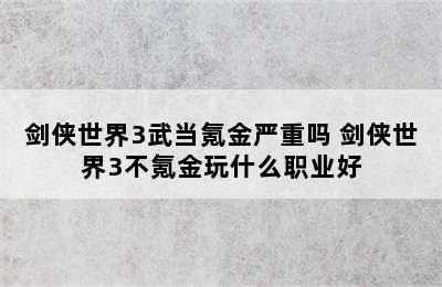 剑侠世界3武当氪金严重吗 剑侠世界3不氪金玩什么职业好